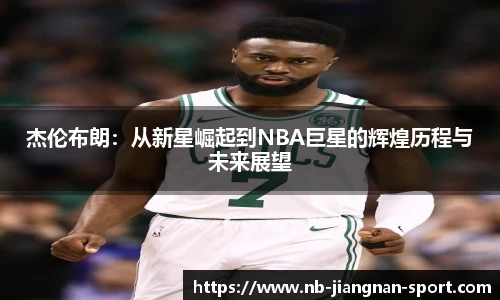 杰伦布朗：从新星崛起到NBA巨星的辉煌历程与未来展望