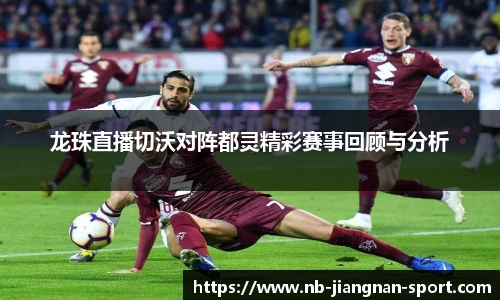 龙珠直播切沃对阵都灵精彩赛事回顾与分析