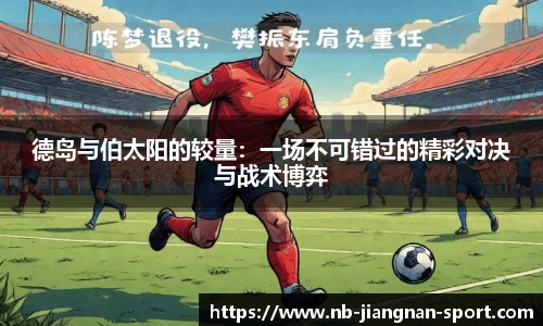 德岛与伯太阳的较量：一场不可错过的精彩对决与战术博弈