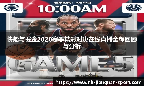 快船与掘金2020赛季精彩对决在线直播全程回顾与分析