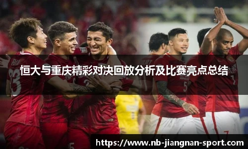 恒大与重庆精彩对决回放分析及比赛亮点总结